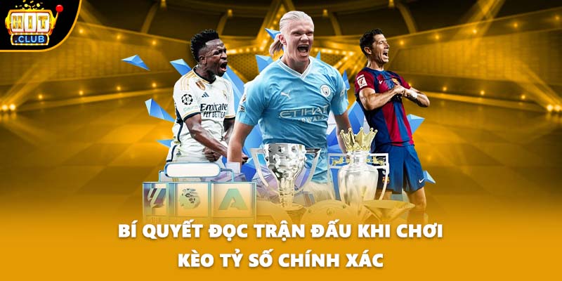 Bí quyết đọc trận đấu khi chơi kèo tỷ số chính xác