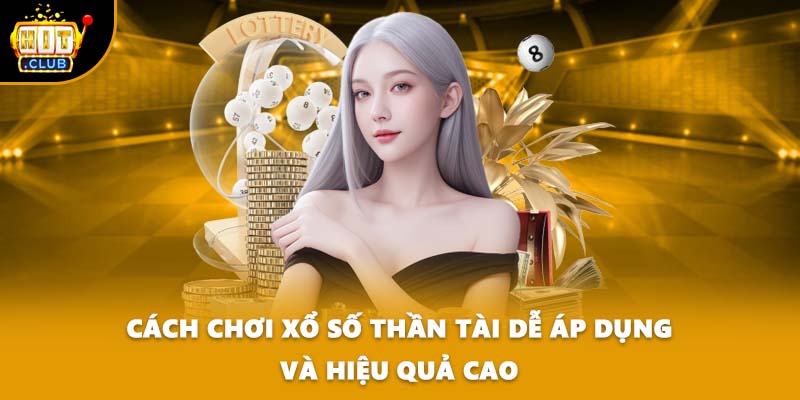 Cách chơi xổ số Thần Tài dễ áp dụng và hiệu quả cao