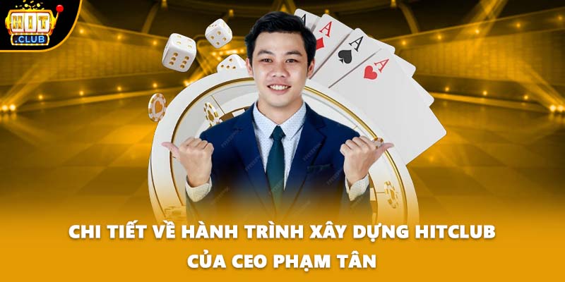 Chi tiết về hành trình xây dựng HITCLUB của CEO Phạm Tân