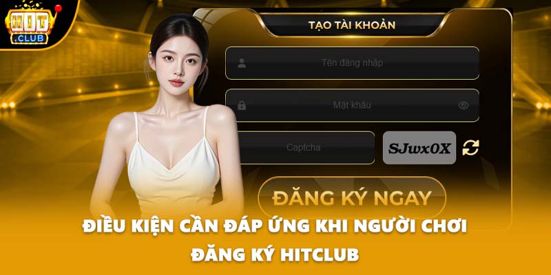 Điều kiện cần đáp ứng khi người chơi đăng ký HITCLUB