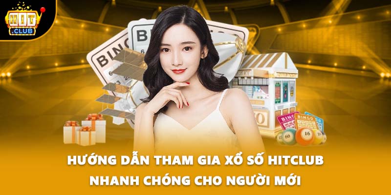Hướng dẫn tham gia xổ số HITCLUB nhanh chóng cho người mới