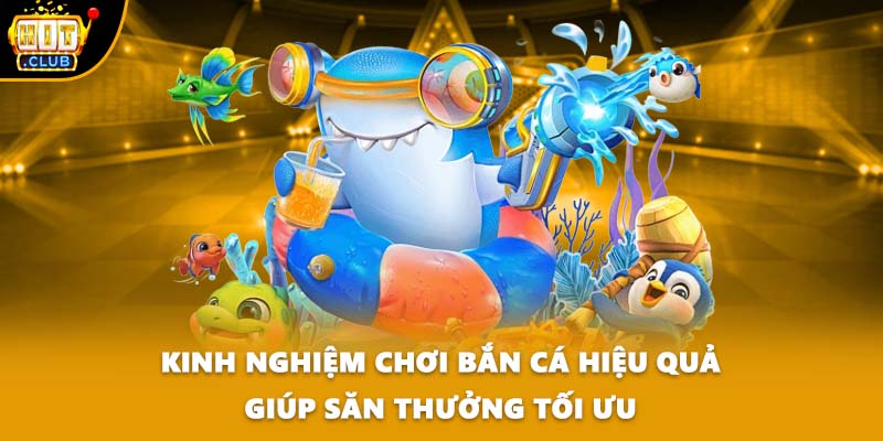 Kinh nghiệm chơi bắn cá hiệu quả giúp săn thưởng tối ưu