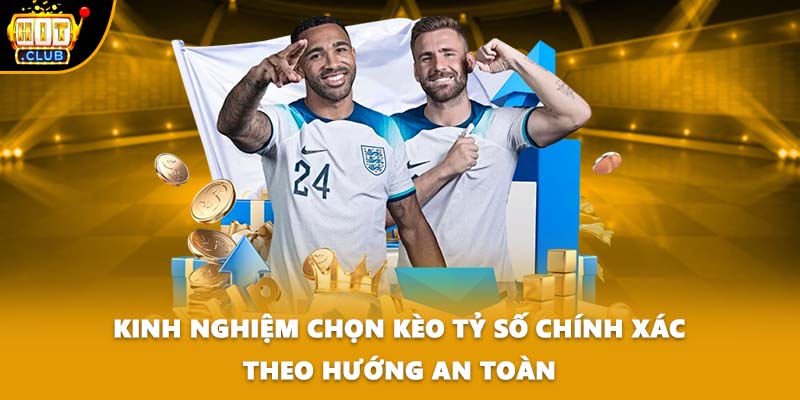 Kinh nghiệm chọn kèo tỷ số chính xác theo hướng an toàn