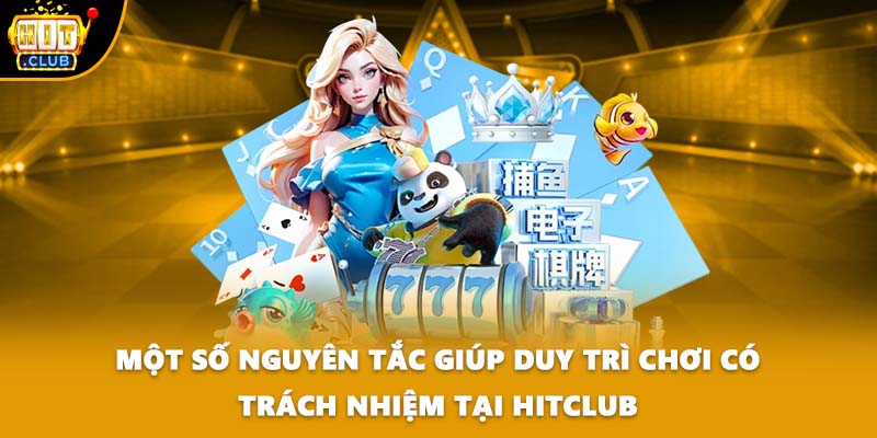 Một số nguyên tắc giúp duy trì chơi có trách nhiệm tại HITCLUB