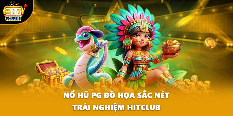 Nổ hũ PG đồ họa sắc nét trải nghiệm HITCLUB