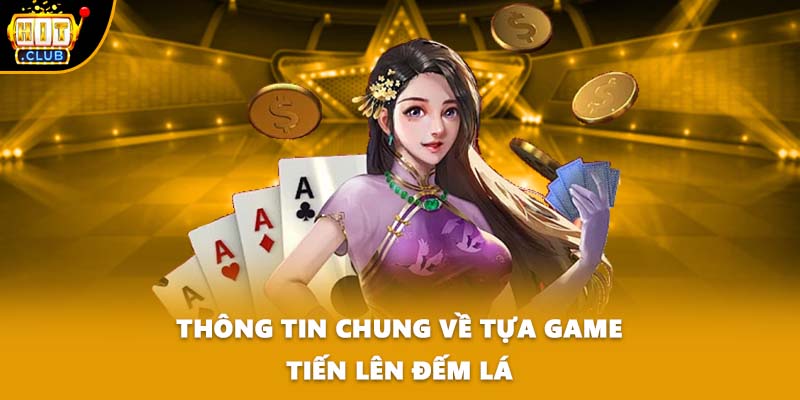 Thông tin chung về tựa game Tiến Lên đếm lá