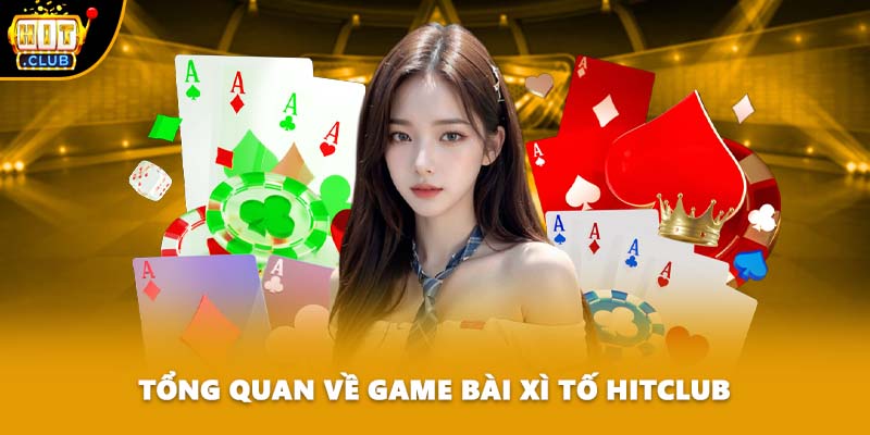 Tổng quan về game bài Xì Tố HITCLUB