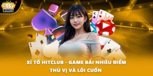 Xì Tố HITCLUB - Game Bài Nhiều Điểm Thú Vị Và Lôi Cuốn 